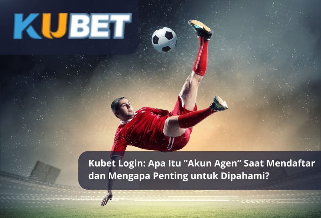 Kubet Login Apa Itu Akun Agen Saat Mendaftar dan Mengapa Penting untuk Dipahami
