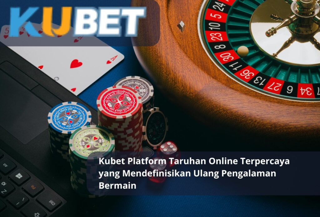 Kubet Platform Taruhan Online Terpercaya yang Mendefinisikan Ulang Pengalaman Bermain 1 Kubet Platform Taruhan Online Terpercaya yang Mendefinisikan Ulang Pengalaman Bermain