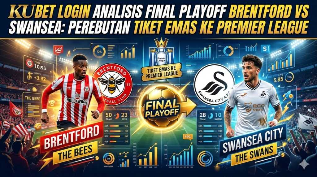 Kubet Login Analisis Final Playoff Brentford vs Swansea: Perebutan Tiket Emas ke Premier League